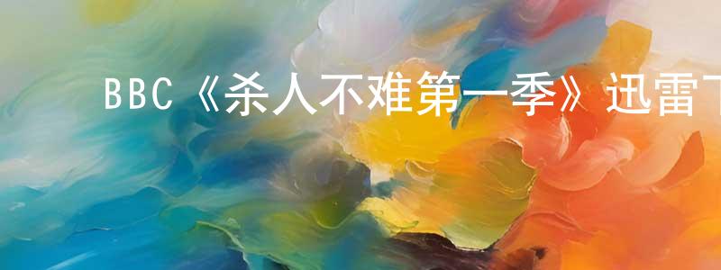 陈克霞的动漫综艺大全,BBC《杀人不难第一季》迅雷下载/在线观看/百度云-犯罪/历史载-美剧天堂